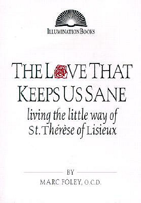 The Love That Keeps Us Sane: Living the Little Way of St. Thrse of Lisieux - Foley, Marc