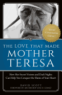 The Love That Made Mother Teresa: How Her Secret Visions and Dark Nights Can Help You Conquer the Slums of Your Heart