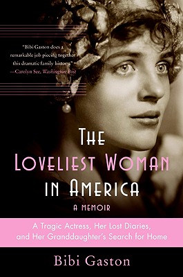 The Loveliest Woman in America: A Tragic Actress, Her Lost Diaries, and Her Granddaughter's Search for Home - Gaston, Bibi