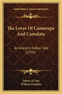 The Loves Of Camarupa And Camalata: An Ancient Indian Tale (1793)