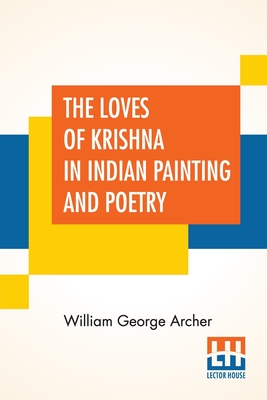 The Loves Of Krishna In Indian Painting And Poetry - Archer, William George