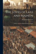 The Loves of Lail and Majnn: A Poem From the Original Persian of Nizmi