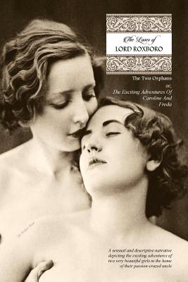 The Loves of Lord Roxboro (In Six Complete Volume): The Two Orphans, or; THE EXCITING ADVENTURES OF CAROLINE & FREDA - Press, Locus Elm (Editor), and Bone, Walter