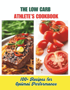 The Low Carb Athlete's Cookbook: 100+ Recipes for Optimal Performance