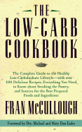 The Low Carb Cookbook: The Complete Guide to the Healthy Low-Carbohydrate Lifestyle--With Over 250 Delicious Recipes, Everything You Need to Know about Stocking the Pantry, and Sources for the Best Prepared Foods and Ingredients - McCullough, Frances Monson, and Eades, Michael R, MD (Foreword by), and Eades, Mary Dan, M.D. (Foreword by)