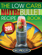 The Low Carb NutriBullet Recipe Book: 200 Health Boosting Low Carb Delicious and Nutritious Blast and Smoothie Recipes
