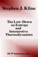 The Low-Down on Entropy and Interpretive Thermodynamics: For the Students and Teachers of the Subject - Kline, S J
