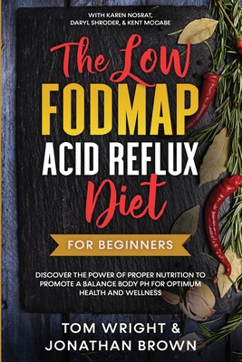 The Low Fodmap Acid Reflux Diet: For Beginners - Discover the Power of Proper Nutrition to Promote A Balance Body pH for Optimum Health and Wellness: With Karen Nosrat, Daryl Shroder, & Kent McCabe - Wright, Tom