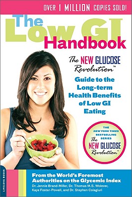 The Low GI Handbook: The New Glucose Revolution Guide to the Long-Term Health Benefits of Low GI Eating - Brand-Miller, Jennie, Dr., and Wolever, Thomas M S, Dr., PhD
