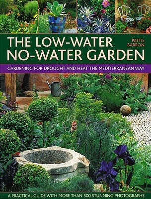 The Low-Water No-Water Garden: Gardening for Drought and Heat the Mediterranean Way - Barron, Pattie