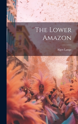 The Lower Amazon - Lange, Algot