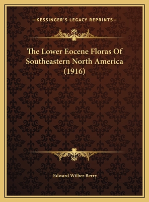 The Lower Eocene Floras of Southeastern North America (1916) - Berry, Edward Wilber