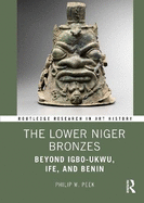 The Lower Niger Bronzes: Beyond Igbo-Ukwu, Ife, and Benin