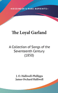 The Loyal Garland: A Collection of Songs of the Seventeenth Century (1850)