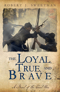 The Loyal, True, and Brave: A Novel of the Civil War
