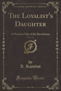 The Loyalist's Daughter, Vol. 2 of 4: A Novel or Tale of the Revolution (Classic Reprint)