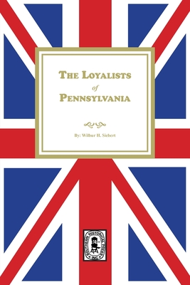 The Loyalists of Pennsylvania - Siebert, Wilbur H