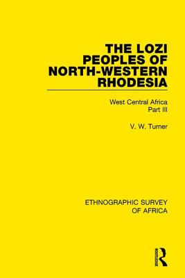 The Lozi Peoples of North-Western Rhodesia: West Central Africa Part III - Turner, V. W.