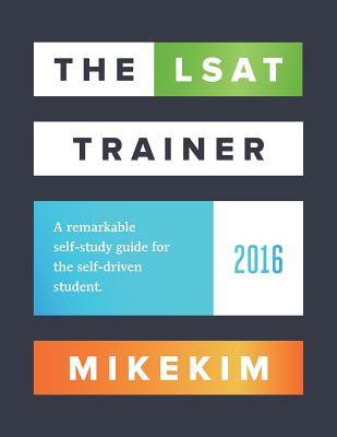 The LSAT Trainer: A Remarkable Self-Study Guide for the Self-Driven Student - Kim, Mike