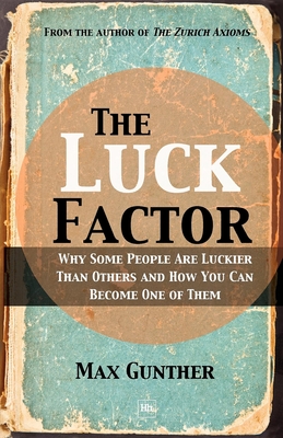 The Luck Factor: Why Some People Are Luckier Than Others and How You Can Become One of Them - Gunther, Max