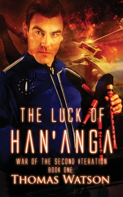 The Luck of Han'anga: War of the Second Iteration - Book One - Watson, Thomas, Sir