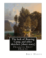The Luck of Roaring Camp, and Other Sketches, by Bret Harte (Short Story): Francis Bret Harte