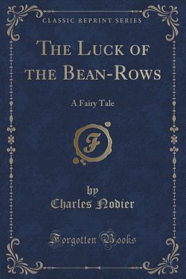 The Luck of the Bean-Rows: A Fairy Tale (Classic Reprint) - Nodier, Charles