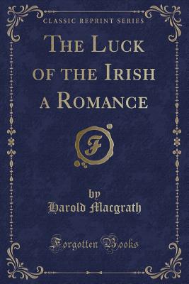 The Luck of the Irish a Romance (Classic Reprint) - Macgrath, Harold