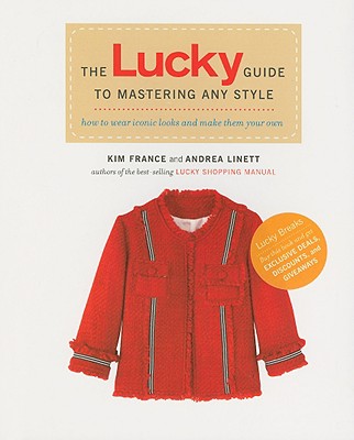 The Lucky Guide to Mastering Any Style: How to Wear Iconic Looks and Make Them Your Own - France, Kim, and Linett, Andrea