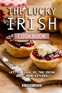 The Lucky Irish Cookbook: Let the Luck of the Irish Rule Your Kitchen