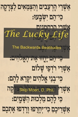 The Lucky Life: The Backwards Beatitudes - Moen, Skip