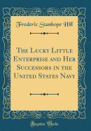 The Lucky Little Enterprise and Her Successors in the United States Navy (Classic Reprint)