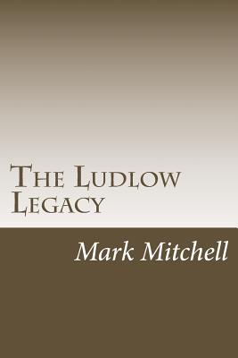 The Ludlow Legacy: The Descendants of Israel Ludlow (1765-1804) Surveyor and Pioneer of the Northwest Territory - Mitchell, Mark Wesley