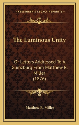 The Luminous Unity: Or Letters Addressed to A. Guinzburg from Matthew R. Miller (1876) - Miller, Matthew R