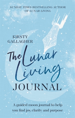 The Lunar Living Journal: A guided moon journal to help you find joy, clarity and purpose - Gallagher, Kirsty