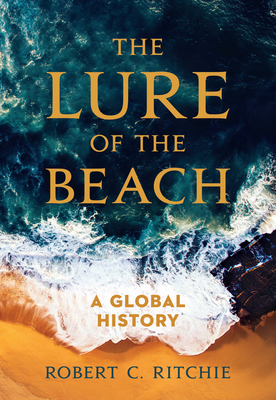 The Lure of the Beach: A Global History - Ritchie, Robert C