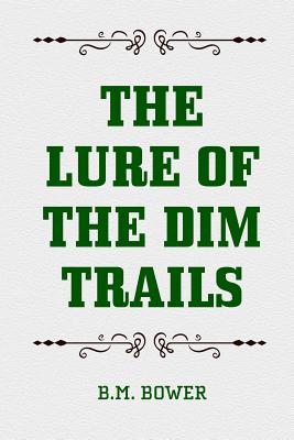 The Lure of the Dim Trails - Bower, B M
