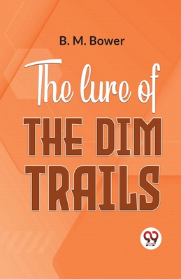 The Lure Of The Dim Trails - Bower, B M