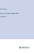The Lure of the Labrador Wild: in large print