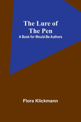 The Lure of the Pen: A Book for Would-Be Authors - Klickmann, Flora