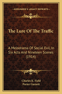 The Lure of the Traffic: A Melodrama of Social Evil, in Six Acts and Nineteen Scenes (Classic Reprint)
