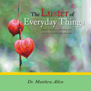 The Luster of Everyday Things: Pictures & Poetry Celebrating Life's Small Treasures & Simple Pleasures
