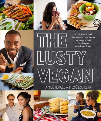 The Lusty Vegan: A Cookbook and Relationship Manifesto for Vegans and the People Who Love Them - Howell, Ayinde, and Eisenberg, Zoe