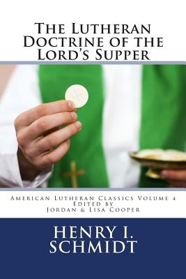 The Lutheran Doctrine of the Lord's Supper - Cooper, Jordan B (Introduction by), and Cooper, Lisa K (Editor), and Schmidt, Henry I