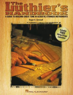 The Luthier's Handbook: A Guide to Building Great Tone in Acoustic Stringed Instruments - Siminoff, Roger H