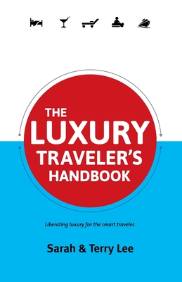 The Luxury Traveler's Handbook - Lee, Sarah, and Lee, Terry