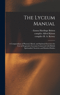 The Lyceum Manual: a Compendium of Physical, Moral, and Spiritual Exercises for Use in Progressive Lyceums Connected With British Spiritualists' Societies and Kindred Bodies