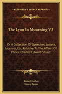 The Lyon in Mourning V3: Or a Collection of Speeches, Letters, Journals, Etc. Relative to the Affairs of Prince Charles Edward Stuart