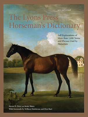 The Lyons Press Horseman's Dictionary: Full Explanations of More Than 2,000 Terms and Phrases Used by Horsemen - Price, Steven D, and Shiers, Jessie, and Steinkraus, William (Foreword by)
