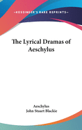 The Lyrical Dramas of Aeschylus